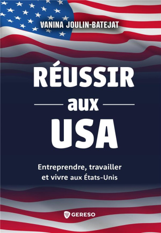 Réussir aux USA. Entreprendre, travailler et vivre aux Etats-Unis