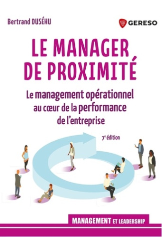 Le manager de proximité. Le management opérationnel au coeur de la performance de l'entreprise, 7e é
