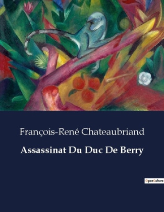 Assassinat Du Duc De Berry. Les intrigues politiques d'une France en transition