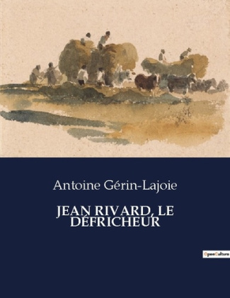 JEAN RIVARD, LE DÉFRICHEUR. .