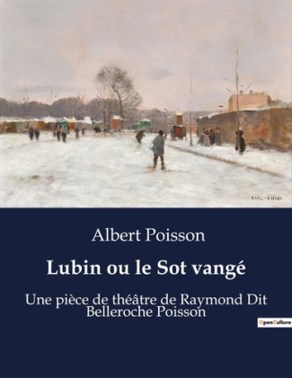 Lubin ou le Sot vangé. Une pièce de théâtre de Raymond Dit Belleroche Poisson