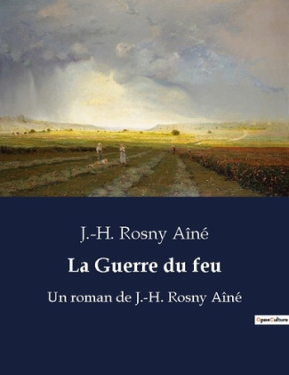 La Guerre du feu. Un roman de J.-H. Rosny Aîné
