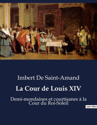 La Cour de Louis XIV. Les femmes de Versailles sous le règne de Louis XIV