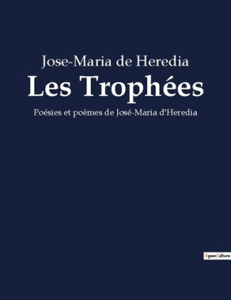 Les Trophées. Poésies et poèmes de José-Maria d'Heredia