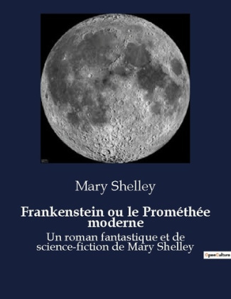 Frankenstein ou le Prométhée moderne. Un roman fantastique et de science-fiction de Mary Shelley