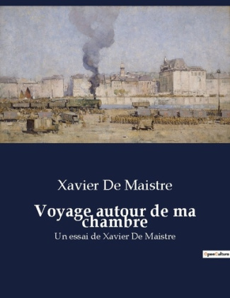 Voyage autour de ma chambre. Un essai de Xavier De Maistre