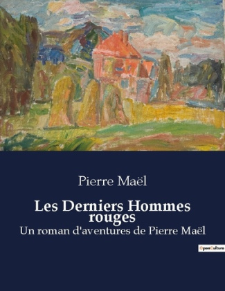 Les Derniers Hommes rouges. Un roman d'aventures de Pierre Maël