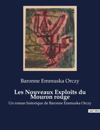 Les Nouveaux Exploits du Mouron rouge. Un roman historique de Baronne Emmuska Orczy