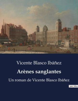 Arènes sanglantes. Un roman de Vicente Blasco Ibáñez