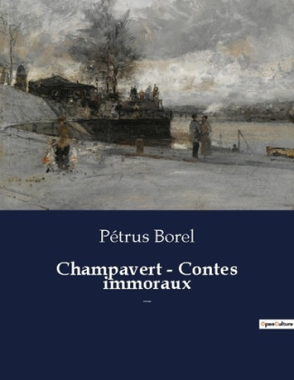 Champavert - Contes immoraux. Une nouvelle de Pétrus Borel