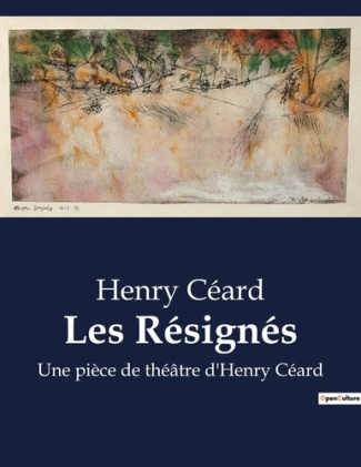 Les Résignés. Une pièce de théâtre d'Henry Céard