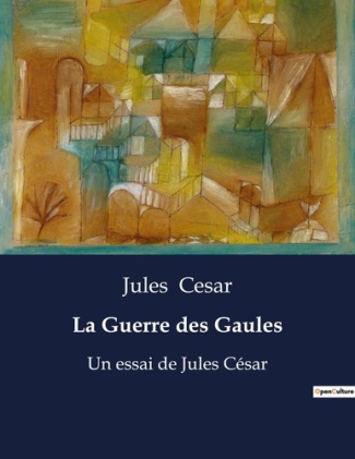 La guerre des gaules. Un essai de jules cesar