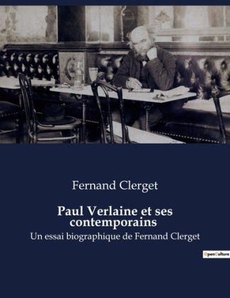 Paul Verlaine et ses contemporains. Un essai biographique de Fernand Clerget