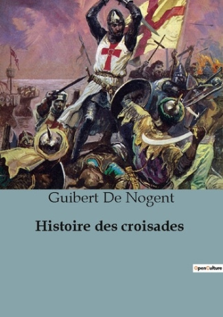 Histoire des croisades. Chroniques des Croisades: De la Première Croisade à la Conquête de Jérusalem