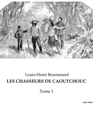 Les chasseurs de caoutchouc. Tome 1