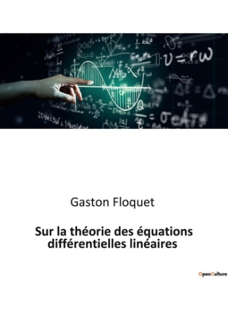 Sur la théorie des équations différentielles linéaires. Les secrets des équations qui façonnent notr