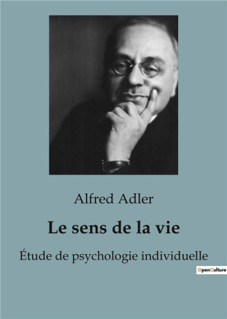 LE SENS DE LA VIE - LES CLES DE L'EPANOUISSEMENT PERSONNEL SELON ALFRED ADLER - COMMENT DONNER UN SE