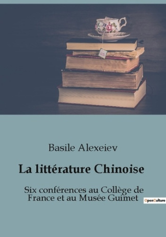 La littérature Chinoise. Six conférences au Collège de France et au Musée Guimet