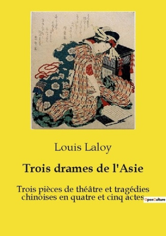 Trois drames de l'Asie. Trois pièces de théâtre et tragédies chinoises en quatre et cinq actes