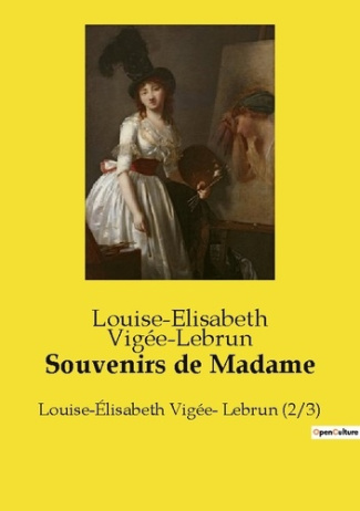 Souvenirs de Madame. Louise-Élisabeth Vigée- Lebrun (2/3)