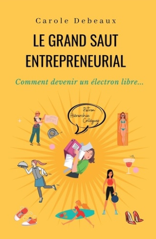 Le grand saut entrepreneurial. Comment devenir un électron libre...