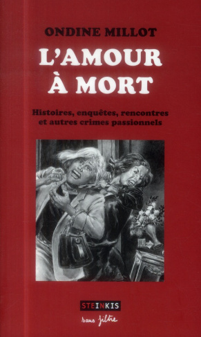 L'amour à mort. Histoires, enquêtes, rencontres et autres crimes passionnels