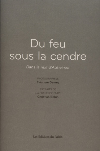 Du feu sous la cendre. Dans la nuit d’Alzheimer
