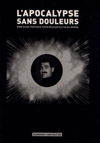 L'apocalypse sans douleur. Mon guide pratique pour réussir sa fin du monde