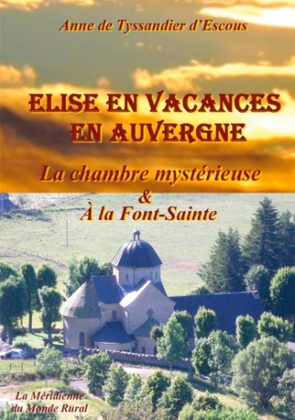 Elise en vacances en Auvergne : La chambre mystérieuse ; A la Font-Sainte