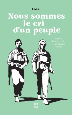Nous sommes le cri d'un peuple. Histoire de Sêal et Arîn, combattantes kurdes