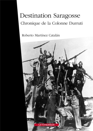 Destination Saragosse. Chronique de la Colonne Durruti