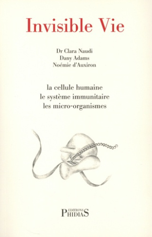 Invisible vie. La cellule humaine, le système immunitaire, les micro-organismes, l'univers des virus