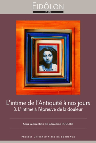 Eidôlon N° 132 : L'intime de l'Antiquité à nos jours. Tome 3, L'intime à l'épreuve de la douleur