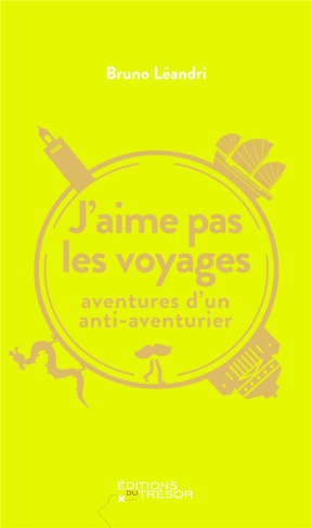 J'aime pas les voyages. Aventures d'un anti-aventurier