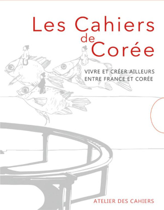 Les cahiers de Corée. Vivre et créer ailleurs, entre France et Corée, 2 volumes