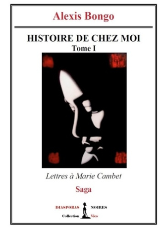 Histoire de chez moi - Tome I. Lettres à Marie Cambet