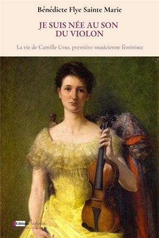 Je suis née au son du violon. La vie de Camille Urso, première musicienne féministe