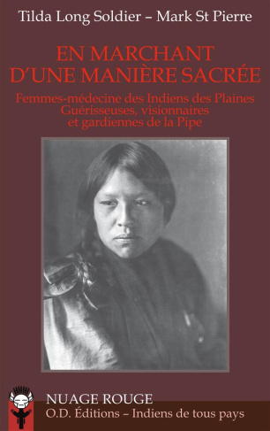 EN MARCHANT D'UNE MANIERE SACREE - FEMMES-MEDECINE DES INDIENS DES PLAINES, GUERISSEUSES, VISIONNAIR