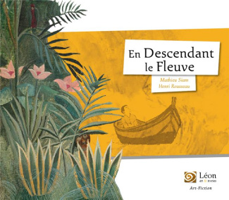 En descendant le fleuve. Un voyage dans les oeuvres du Douanier Rousseau