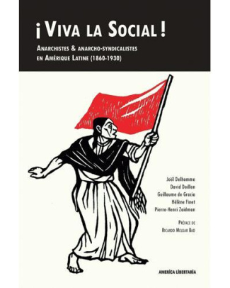Viva la social ! Anarchistes & anarcho-syndicalistes en Amérique latine (1860-1930)