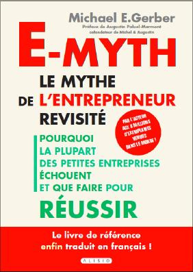 E-myth : le mythe de l'entrepreneur revisité. Pourquoi la plupart des petites entreprises échouent e