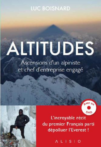 Altitudes. Ascensions d'un alpiniste et chef d'entreprise engagé, avec 1 DVD