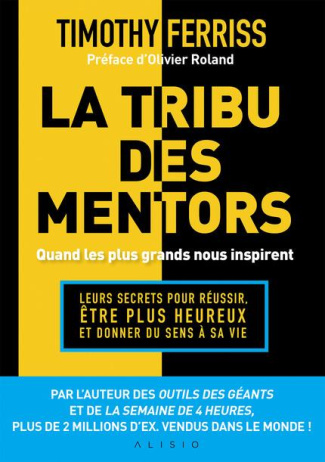 La tribu des mentors. Leurs secrets pour réussir, être plus