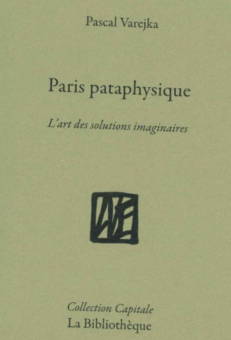 Paris pataphysique. La ville des solutions imaginaires