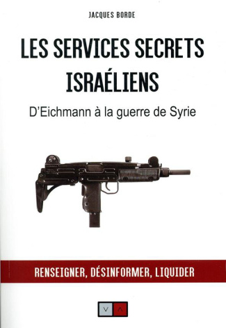 Les services secrets israéliens. D'Eichmann à la guerre de Syrie