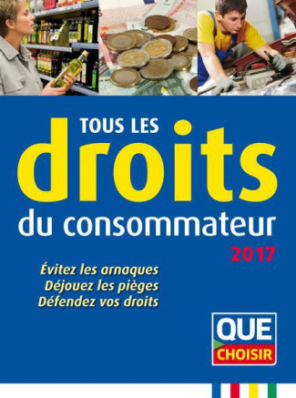 Tous les droits du consommateur. Evitez les arnaques, déjouez les pièges, défendez vos droits, Editi