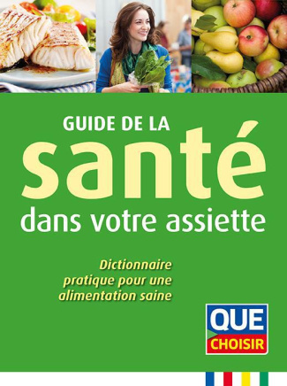 Guide de la santé dans votre assiette. Dictionnaire pratique pour une alimentation saine
