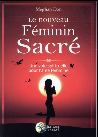 Le nouveau féminin sacré. Une voie spirituelle pour l'âme féminine