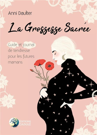 La grossesse sacrée. Guide et journal de tendresse pour les futures mamans