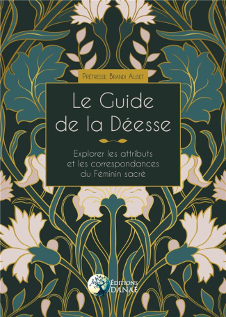 Le guide de la Déesse. Explorer les attributs et les correspondances du Féminin sacré